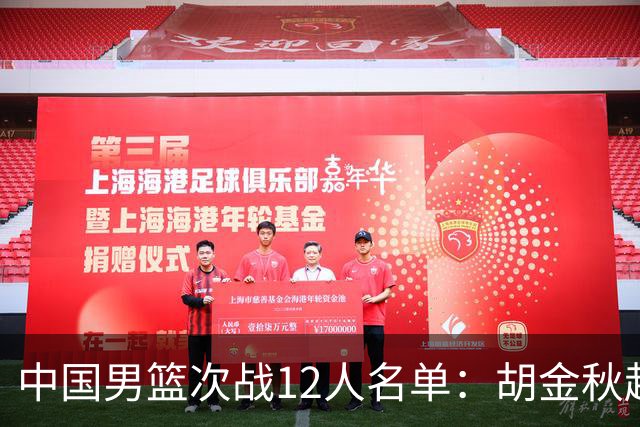 中国男篮次战12人名单：胡金秋赵继伟轮休 杨曦皓偰李永炜替换入选