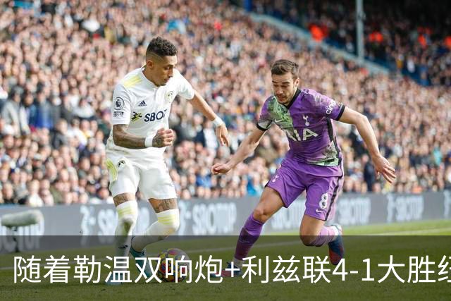 随着勒温双响炮+利兹联4-1大胜纽卡，英超最新积分榜出炉